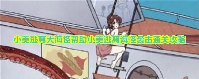 玩梗高手小美逃离大海怪帮助小美逃离海怪袭击通关攻略