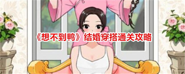 想不到鸭结婚穿搭通关攻略